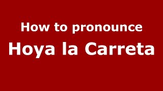 How to pronounce Hoya La Carreta