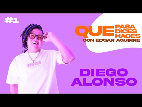 QUE PASA, QUE DICES, QUE HACES CON EDGAR AGUIRRE | DIEGO ALONSO  #1