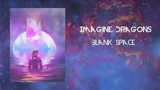 Imagine Dragons — Blank Space
