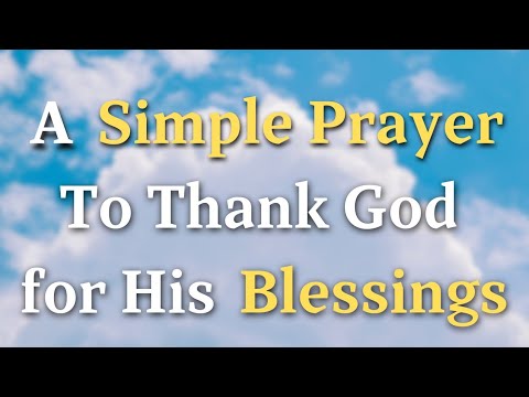 A Simple Prayer To Thank God For His Blessings - Lord God, We pause to offer our sincerest...
