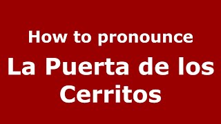 How to pronounce La Puerta De Los Cerritos