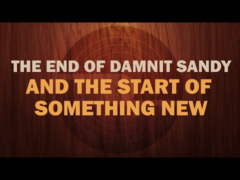 The End of Damnit Sandy -- The Start of Something New