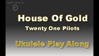 House Of Gold - Ukulele Play Along - Twenty One Pilots