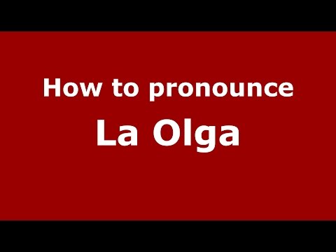 How to pronounce La Olga (Colombia/Colombian Spanish) - PronounceNames.com