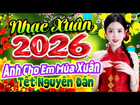 Anh Cho Em Mùa Xuân Remix✨ Liên Khúc Nhạc Xuân 2026 Vạn Sự Như Ý | Nhạc Tết Chào Xuân Bính Ngọ 2026