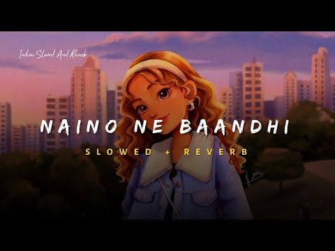 Naino Ne Baandhi - Arko ft Yasser Desai Song | Slowed And Reverb Lofi Mix