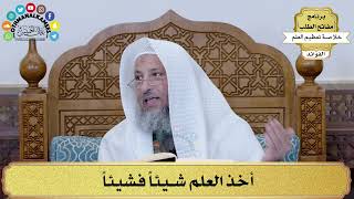 25 - أخذ العلم شيئاً فشيئاً - عثمان الخميس