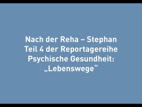 Nach der Reha - Stephan Teil 4 der Reportagereihe Psychische Gesundheit: „Lebenswege“