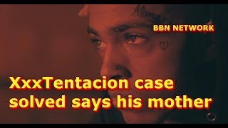 XxxTentacion case solved says his mother