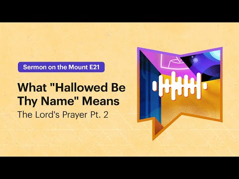 What "Hallowed Be Thy Name" Means (The Lord’s Prayer Pt. 2)