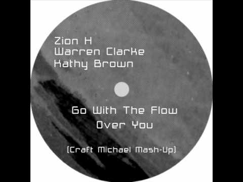 Zion H & Warren Clarke Feat. Kathy Brown - Go With The Flow Over You (Craft Michael Mash-Up)