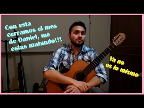 Ya No Es Lo Mismo - Daniel me estás matando