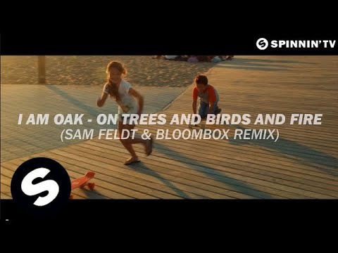 I Am Oak - On Trees and Birds and Fire (Sam Feldt & Bloombox Remix) [OUT NOW]