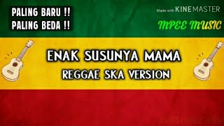 Download lagu TERBARU ENAK SUSUNYA MAMA - REGGAE SKA VERSION 2019 mp3