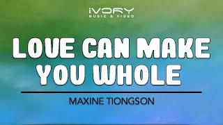 Maxine Tiongson - Love Can Make You Whole (Official Lyric Video)
