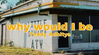 ◀Teddy Adhitya - Why Would I Be▶ 👾 Lyrics