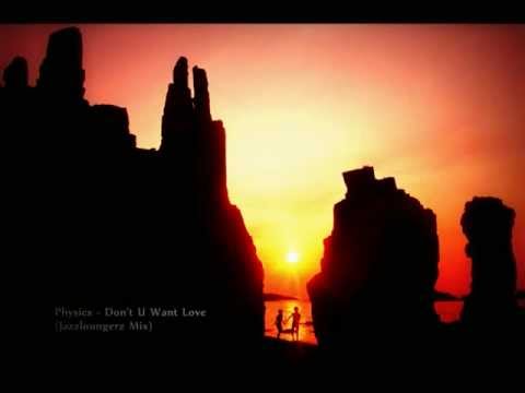 Physics - Don't U Want Love (Jazzloungerz Mix)