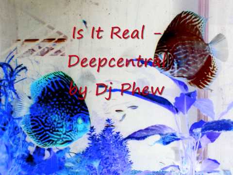 Is It Real - Deep Central ( Dj Phew  Remix )