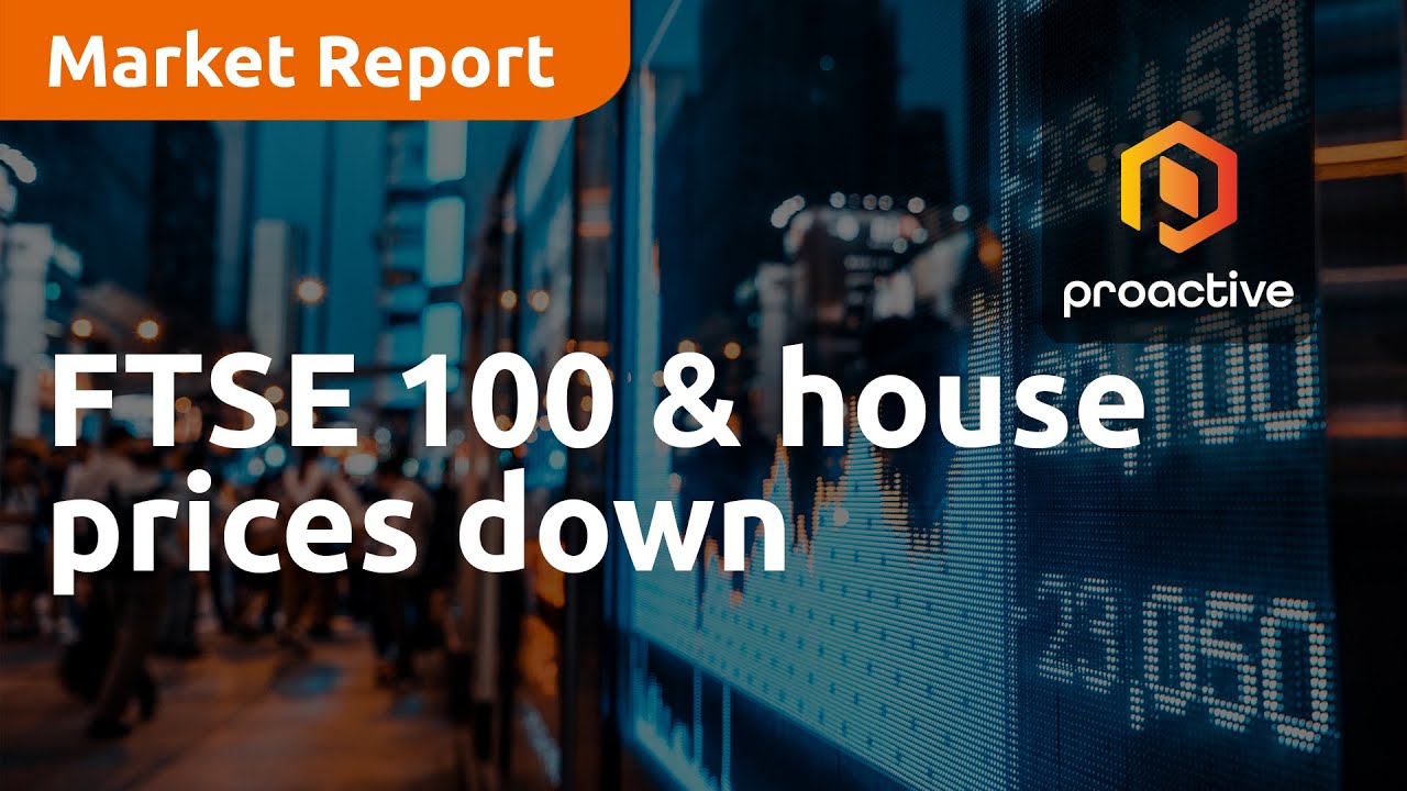 FTSE 100 & house prices down - Market Report