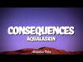 Aqualaskin ConseQuences Lyrics
