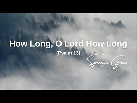 How Long, O Lord How Long (Psalm 13) (Lyrics) - Sovereign Grace