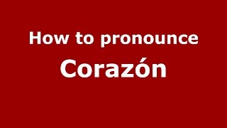 How to pronounce Corazón