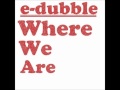 E-Dubble - Where we are 
