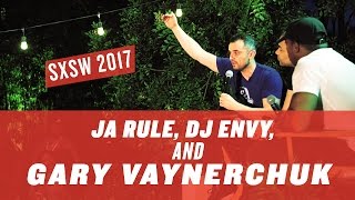 SXSW INTERVIEW WITH JA RULE, DJ ENVY AND GARY VAYNERCHUK | AUSTIN 2017