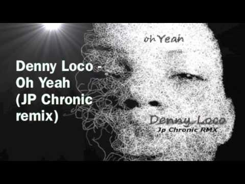 Denny Loco - 'Oh Yeah' (JP Chronic remix)