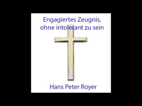 Engagiertes Zeugnis, ohne intolerant zu sein -  Hans Peter Royer