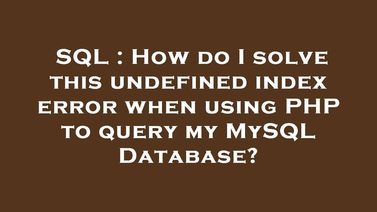 SQL : How do I solve this undefined index error when using PHP to query my MySQL Database?