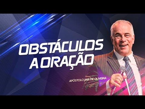 OBSTÁCULOS A ORAÇÃO RESPONDIDA | Ap. Jair de Oliveira
