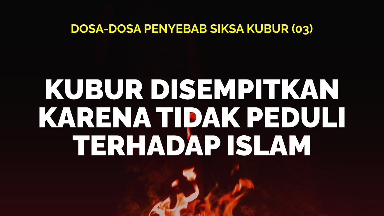 Dosa-dosa Penyebab Siksa Kubur (03)KUBUR DISEMPITKAN KARENA TIDAK PEDULI TERHADA…