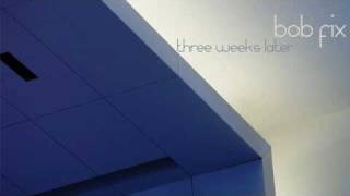 Bob Fix - Three weeks later