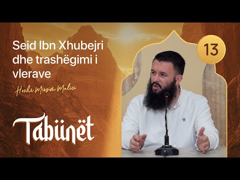 13. Seid Ibn Xhubejri dhe trashëgimi i vlerave - Hoxhë Mirsim Maliçi
