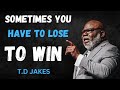 Sometimes You Have To Lose To Win T D Jakes Best Motivational Speech Tdjakesspeech Tdjakes