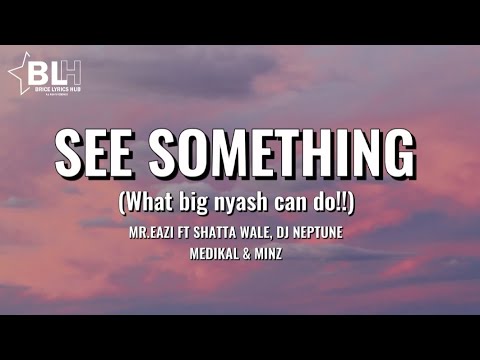 Mr Eazi - See something, what big nyash can do (Lyrics) ft Shatta Wale, Dj Neptune, Medikal & Minz