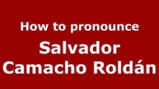 How to pronounce Salvador Camacho Roldán