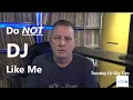 Don't DJ Like I Do - Tuesday DJ Gig Tips #28