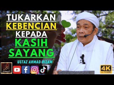 Ustaz Ahmad Rizam - TUKARKAN KEBENCIAN KEPADA KASIH SAYANG