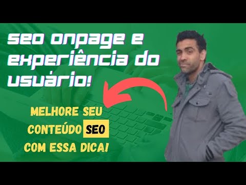 SEO para Redatores: SEO Onpage e a importância da Experiência do Usuário no seu Conteúdo