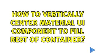 How to vertically center Material UI component to fill rest of container? (2 Solutions!!)