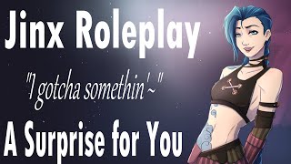 Jinx has a Surprise for You~ "I gotcha somethin~"?[Roleplay] [Arcane] [Gift] [Marriage Talk?]