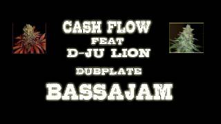 CASH FLOW Feat  D-JU LION - DUBPLATE - BASSAJAM - La Weed - 2012