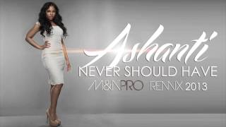 Ashanti - Never Should Have (M&amp;N PRO REMIX) [2013]