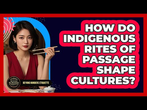 How Do Indigenous Rites Of Passage Shape Cultures? - Beyond Borders Etiquette