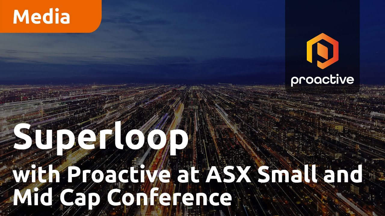 Superloop with Proactive at ASX Small and Mid Cap Conference