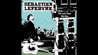 Sébastien Lefebvre - The Last Time We Kiss (Les Robots, 2011) - Lyrics