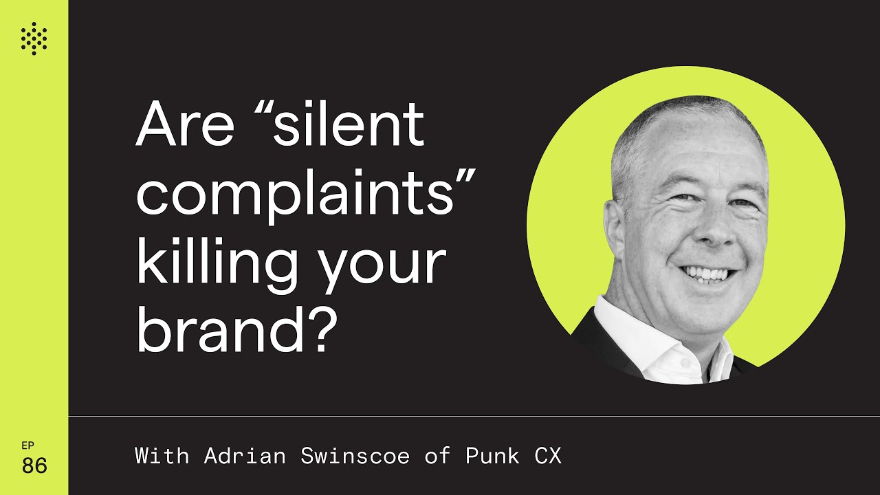 Are “silent complaints” killing your brand? (with Adrian Swinscoe of Punk CX)
