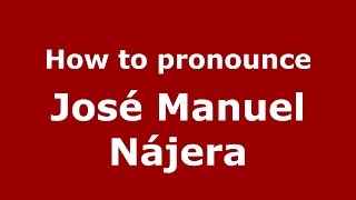How to pronounce José Manuel Nájera